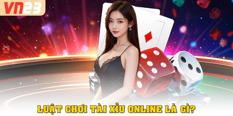 Luật chơi tài xỉu online là gì?
