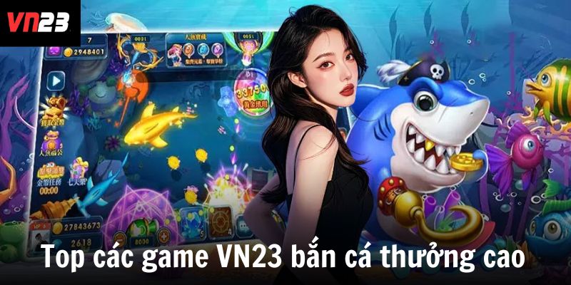 Top các game VN23 bắn cá kịch tính, thưởng cao