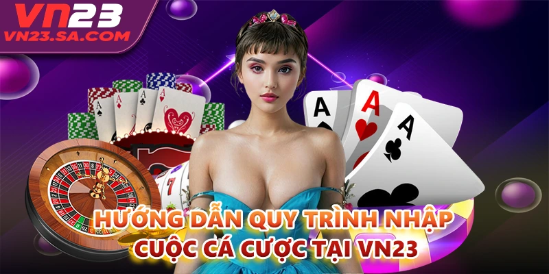 Hướng dẫn quy trình tham gia vào nhà cái VN23